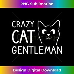 crazy cat gentleman funny cat dad cats guy - minimalist sublimation digital file - ideal for imaginative endeavors