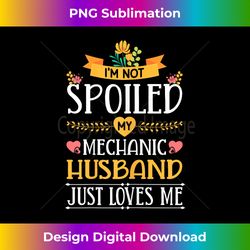 i'm not spoiled my mechanic husband just loves me wife - futuristic png sublimation file - rapidly innovate your artistic vision