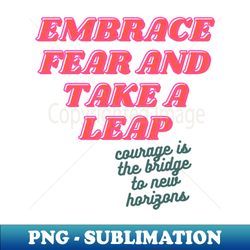 embrace fear and take a leap - artistic sublimation digital file - revolutionize your designs