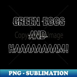 green eggs and haaaaaaaam - premium png sublimation file - perfect for sublimation mastery