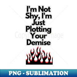 im not shy im just plotting your demise - decorative sublimation png file - perfect for creative projects