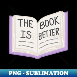 the book is better - png transparent sublimation design - spice up your sublimation projects