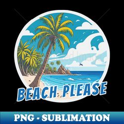 beach please - exclusive png sublimation download - stunning sublimation graphics