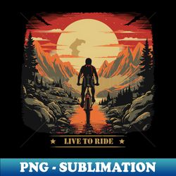 ycling in the mountains live to ride - instant sublimation digital download - boost your success with this inspirational png download