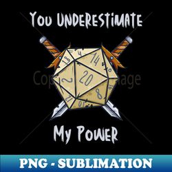 you underestimate my power - meme crossover - decorative sublimation png file - fashionable and fearless