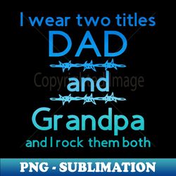 i wear two title dad  grandpa blue text - artistic sublimation digital file - unleash your inner rebellion