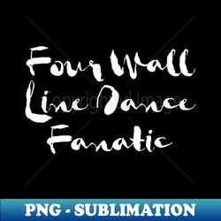 four wall line dance fanatic - premium png sublimation file - transform your sublimation creations