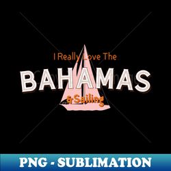 i really love the bahamas  sailing  yacht - creative sublimation png download - unlock vibrant sublimation designs