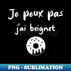 je peux pas jai beignet - exclusive sublimation digital file - revolutionize your designs