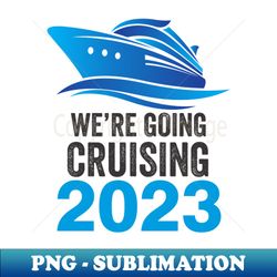 going cruising 2023 - decorative sublimation png file - vibrant and eye-catching typography