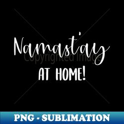 namastay at home - yoga funny quote gift idea - digital sublimation download file - unlock vibrant sublimation designs