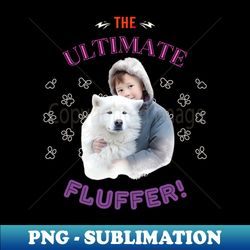 samoyed the ultimate fluffer the most adorable present to give a samoyed lover - premium sublimation digital download - perfect for sublimation mastery