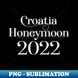 croatia honeymoon 2022  marriage design - png transparent digital download file for sublimation - revolutionize your designs