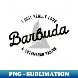 i just really love barbuda  catamaran sailing - decorative sublimation png file - boost your success with this inspirational png download