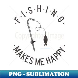 fishing makes me happy - decorative sublimation png file - capture imagination with every detail