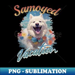 samoyed vacation - creative sublimation png download - fashionable and fearless