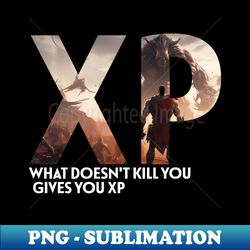 what doesnt kill you gives you xp - sublimation-ready png file - stunning sublimation graphics