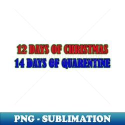 12 days of christmas and 14 days of quarantine quote design - professional sublimation digital download - perfect for sublimation art