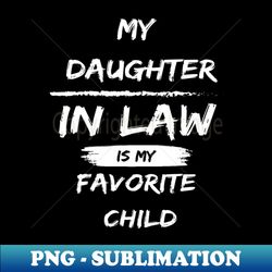 My Daughter In Law Is My Favorite Child - PNG Transparent Sublimation Design - Perfect for Creative Projects
