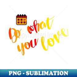 calendar do what you love - premium png sublimation file - perfect for creative projects