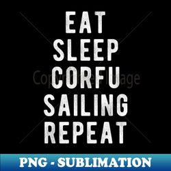 eat sleep corfu sailing repeat - png transparent sublimation file - capture imagination with every detail