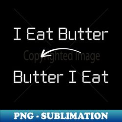 i eat butter t-shirt mug apparel hoodie tote gift sticker pillow art pin - unique sublimation png download - unleash your inner rebellion