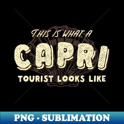 this is what a capri tourist looks like - signature sublimation png file - instantly transform your sublimation projects
