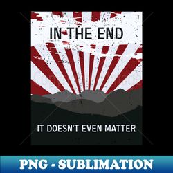 the end - it doesnt matter - aesthetic sublimation digital file - revolutionize your designs