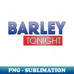 barley tonight - signature sublimation png file - vibrant and eye-catching typography