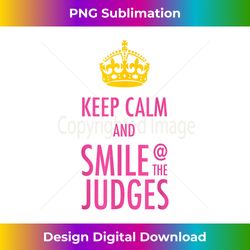 Keep Calm & Smile At The Judges - Dance Mom - Futuristic PNG Sublimation File - Customize with Flair