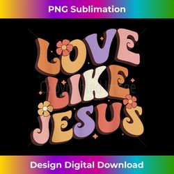 love like jesus religious god christian vintage flower decor - bohemian sublimation digital download - infuse everyday with a celebratory spirit