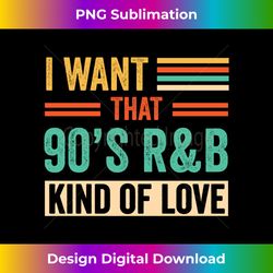 i want that 90s r&b kind of love long sleeve - urban sublimation png design - striking & memorable impressions