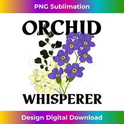 funny orchid gift for men women cool orchid flower whisperer - edgy sublimation digital file - rapidly innovate your artistic vision