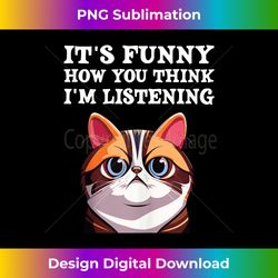 annoyed cat kitten it's funny how you think i'm listening tank top - bespoke sublimation digital file - enhance your art with a dash of spice