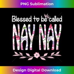 blessed to be called nay nay cute floral nay nay gift tee - sublimation-optimized png file - rapidly innovate your artistic vision