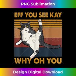 eff you see kay why oh you retro funny cat graphic - edgy sublimation digital file - rapidly innovate your artistic vision