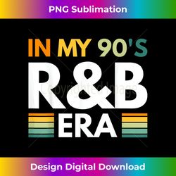 in my 90's r&b era - deluxe png sublimation download - infuse everyday with a celebratory spirit