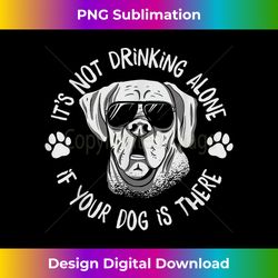 its not drinking alone if your dog is home beer wine drinker - urban sublimation png design - reimagine your sublimation pieces