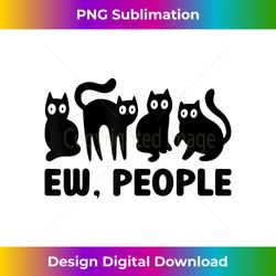 black cat funny womens ew people meowy cat lovers - timeless png sublimation download - challenge creative boundaries