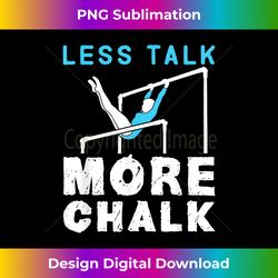 less talk more chalk gymnastics gymnast uneven bars girls - edgy sublimation digital file - spark your artistic genius