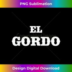 el gordo spanish nickname funny tshirt - sophisticated png sublimation file - enhance your art with a dash of spice