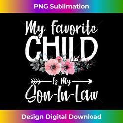 my son in law is my favorite child funny family humor flower - deluxe png sublimation download - channel your creative rebel