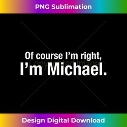 gift for men named mike of course im right im michael - urban sublimation png design - rapidly innovate your artistic vision