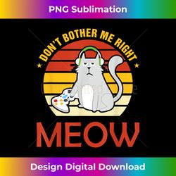 don't bother me right meow funny cat lover cute video gamer - chic sublimation digital download - reimagine your sublimation pieces