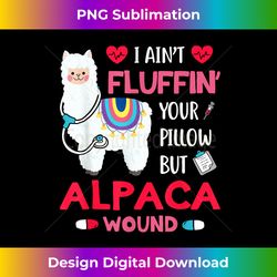 i ain't fluffin' your pillow but alpaca wound llama nurse - eco-friendly sublimation png download - striking & memorable impressions