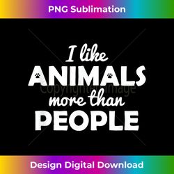 funny like animals more than people for pet cat dog lovers - edgy sublimation digital file - access the spectrum of sublimation artistry