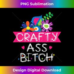 crafty ass bitch sassy crafter funny floral - sophisticated png sublimation file - infuse everyday with a celebratory spirit