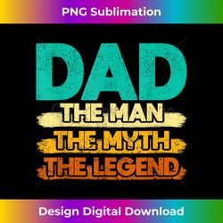 dad the man the myth the legend father's day legendary daddy - eco-friendly sublimation png download - infuse everyday with a celebratory spirit