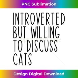 introverted but willing to discuss cats kitten pet lover - timeless png sublimation download - lively and captivating visuals