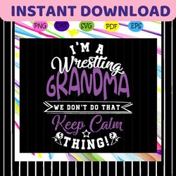 i'm a wrestling grandma, we dont do that, keep calm thing, wrestling grandma svg, grandma gift, grandma day svg, grandma